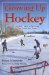  Growing Up Hockey: The Life and Times of Everyone Who Ever Loved the Game
