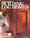  Complete Guide to Building Log Homes