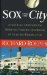  Sox And the City: A Fan's Love Affair With the White Sox from the Heartbreak of '67 to the Wizards of Oz