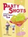  Party Shots: Recipes for Jiggle-Iscious Fun