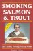  Smoking Salmon and Trout: Plus Canning, Freezing, Pickling and More