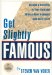  Get Slightly Famous: Become a Celebrity in Your Field and Attract More Business with Less Effort