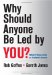  Why Should Anyone Be Led by You?: What It Takes To Be An Authentic Leader