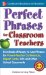  Perfect Phrases for Classroom Teachers: Hundreds of Ready-to-Use Phrases for Parent-Teacher Conferences, Report Cards, IEPS and Other School Documents