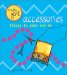  Accessories: Things to Make and Do