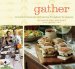  Gather: Memorable Menus for Entertaining Throughout the Seasons