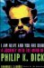  I Am Alive and You Are Dead: A Journey into the Mind of Philip K. Dick