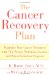 The Cancer Recovery Plan: Maximize Your Cancer Treatment With This Proven Nutrition, Exercise, And Stress-Reduction Program