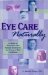  Eye Care Naturally: A Guide to Prevention and Natural Treatment of Common Eye Conditions
