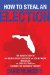  How to Steal an Election: The Inside Story of How George Bush's Brother And Fox Network Miscalled the 2000 Election And Changed the Course of History
