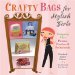 Crafty Bags for Stylish Girls: Uniquely Chic Purses, Pouches, & Pocketbooks