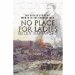  No Place for Ladies: The Untold Story of Women in the Crimean War