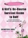 A Girl's On-Course Survival Guide to Golf: Solid Golf Fundamentals... From Tee to Green and In-Between