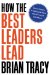  How the Best Leaders Lead: Proven Secrets to Getting the Most Out of Yourself and Others