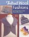  Felted Wool Fashions: Making New Styles from Old Knits