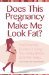  Does This Pregnancy Make Me Look Fat?