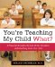  You're Teaching My Child What?: A Physician Exposes the Lies of Sex Education and How They Harm Your Child