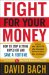  Fight for Your Money: How To Stop Getting Ripped off and Save A Fortune