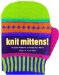  Knit Mittens!: 15 Cool Patterns to Keep You Warm