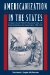  Americanization in the States: Immigrant Social Welfare Policy, Citizenship, & National Identity in the United States, 1908-1929