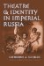  Theatre & Identity in Imperial Russia