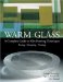  Warm Glass: A Complete Guide To Kiln-forming Techniques Fusing, Slumping, Casting