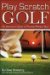  Play Scratch Golf: An Amateur's Guide to Playing Perfect Golf