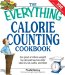 The Everything Calorie Counting Cookbook: Calculate Your Daily Caloric Intake - and Fat, Carbs, and Daily Fiber--with These 300 Delicious Recipes