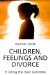  Children, Feelings and Divorce: Finding the Best Outcome