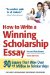  How to Write a Winning Scholarship Essay: Including 30 Essays That Won over $3 Million in Scholarships