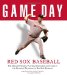  Game Day: Red Sox Baseball The Greatest Games, Players, Managers, and Teams in the Glorious Tradition of Red Sox Baseball
