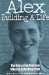  Alex Building a Life: Building a Life  The Story of an American Who Fell Defending Israel, Told in His Letters, Journals, and Drawings