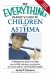 The Everything Parent's Guide to Children With Asthma: Professional Advice to Help Your Child Manage Symptoms, Be More Active, and Breathe Better