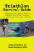  Triathlon Survival Guide: Everything You Need to Know to Complete Your First (Or Next) Triathlon and Feel Like a Winner