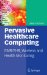 Pervasive Healthcare Computing: EMR/EHR, Wireless and Health Monitoring