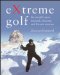  Extreme Golf: The World's Most Unusual, Fantastic And Bizarre Courses