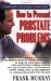  How To Prevent Prostate Problems: A Complete Guide to the Essentials of Prostate Health