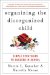  Organizing the Disorganized Child: Simple Strategies to Succeed in School