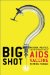  Big Shot: Passion, Politics, And the Struggle for an AIDS Vaccine