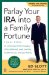  Parlay Your IRA into a Family Fortune: 3 Easy Steps for Creating a Lifetime Supply of Tax-Deffered, Even Tax-Free, Wealth for You and Your Family