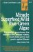  Miracle Superfood :Wild Blue-Green Algae: The Nutrient Powerhouse That Stimulates the Immune System, Boosts Brain Power and Guards Against Disease