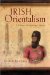  Irish Orientalism: A Literary and Intellectual History