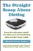 The Straight Scoop About Dieting: Learn the Truths About Weight-loss Diets So You Can Stop Feeling Guilty and Start Losing Weight