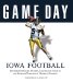  Game Day:Iowa Football: The Greatest Gamse, Players, Coaches and Teams in the Glorious Tradition of Hawkeye Football