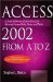  Access 2002 from A to Z: A Quick Reference of More Than 200 Microsoft Access Tasks, Terms and Tricks