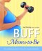  Buff Moms-To-Be: The Complete Guide to Fitness for Expectant Mothers