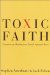  Toxic Faith: Experiencing Healing from Painful Spiritual Abuse
