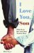  I Love You, Son: What Every Boy (And Man) Needs to Hear