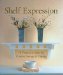  Shelf Expression: 70 Projects & Ideas for Creative Storage & Display