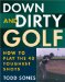  Down and Dirty: How to Play the 40 Toughest Shots in Golf